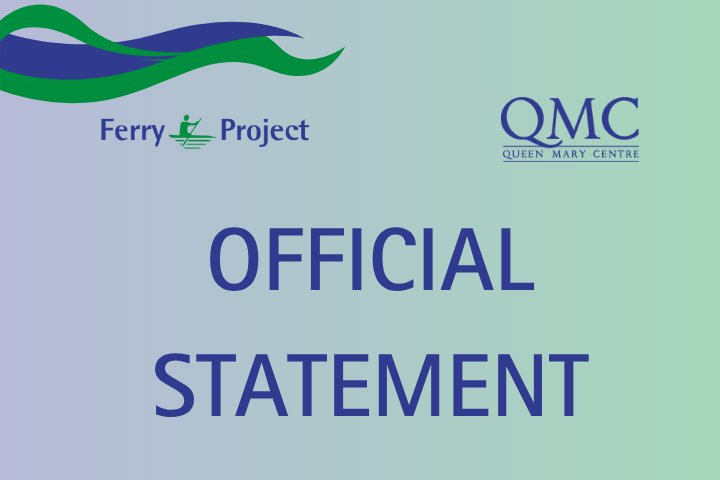 Official Statement from The Ferry Project and Queen Mary Centre